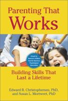 Parenting that works : building skills that last a lifetime /