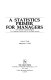 A statistics primer for managers : how to read a statistical report or a computer printout and get the right answers /