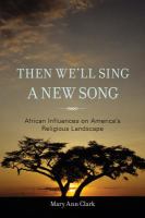 Then we'll sing a new song : African influences on America's religious landscape /