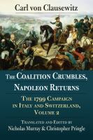 The coalition crumbles, Napoleon returns  : the 1799 campaign in Italy and Switzerland.