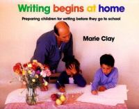 Writing begins at home : preparing children for writing before they go to school /
