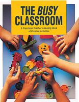 The busy classroom : a preschool teacher's monthly book of creative activities /