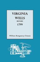Virginia wills before 1799; a complete abstract register of all names mentioned in over six hundred recorded wills ... Copied from the court house records of Amherst, Bedford, Campbell, Loudoun, Prince William, and Rockbridge Counties.