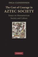 The cost of courage in Aztec society : essays on Mesoamerican society and culture /