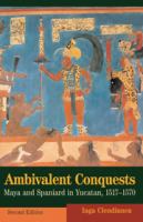 Ambivalent conquests : Maya and Spaniard in Yucatan, 1517-1570 /