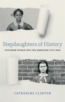 Stepdaughters of History Southern Women and the American Civil War /