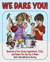 We dare you! : hundreds of fun science bets, challenges, and experiments you can do at home /