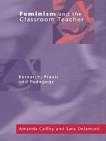 Feminism and the classroom teacher research, praxis, pedagogy /