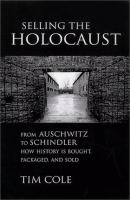 Selling the Holocaust : from Auschwitz to Schindler : how history is bought, packaged, and sold /