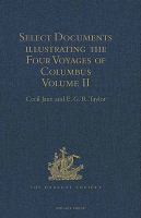 Select documents illustrating the four voyages of Columbus : including those contained in R.H. Major's Select letters of Christopher Columbus.