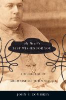 My heart's best wishes for you : a biography of Archbishop John Walsh /