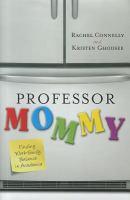 Professor mommy : finding work-family balance in academia /