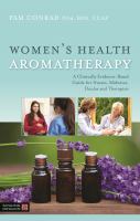 Women's health aromatherapy : a clinically evidence-based guide for nurses, midwives, doulas, and therapists /