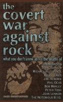 The covert war against rock : what you don't know about the deaths of Jim Morrison, Tupac Shakur, Michael Hutchence, Brian Jones /