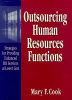Outsourcing human resources functions : strategies for providing enhanced HR services at lower cost /