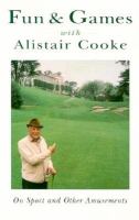 Fun & games with Alistair Cooke : on sport and other amusements /