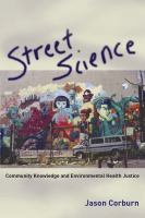 Street science : community knowledge and environmental health justice /