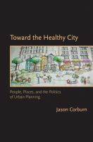 Toward the healthy city : people, places, and the politics of urban planning /