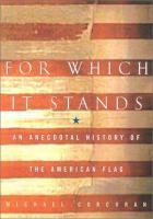 For which it stands : an anecdotal biography of the American flag /