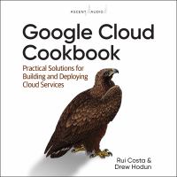 Google Cloud cookbook : practical solutions for building and deploying cloud services /