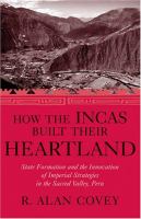 How the Incas built their heartland : state formation and the innovation of imperial strategies in the Sacred Valley, Peru /