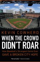 When the crowd didn't roar : how baseball's strangest game ever gave a broken city hope /