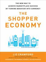 The shopper economy : the new way to achieve marketplace success by turning behavior into currency /