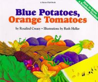 Blue potatoes, orange tomatoes : how to grow a rainbow garden /