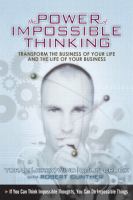 The Power of Impossible Thinking : Transform the Business of Your Life and the Life of Your Business.