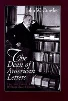The Dean of American Letters : the late career of William Dean Howells /