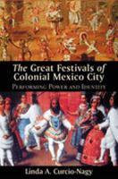 The great festivals of colonial Mexico City : performing power and identity /