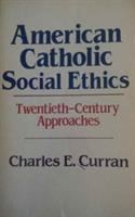 American Catholic social ethics : twentieth-century approaches /
