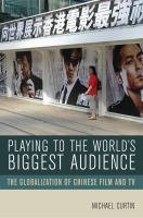 Playing to the world's biggest audience : the globalization of Chinese film and TV /
