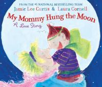 My mommy hung the moon : a love story /