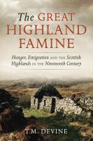 GREAT HIGHLAND FAMINE : hunger, emigration and the scottish highlands in the nineteenth century.