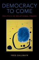 Democracy to come : politics as relational praxis /