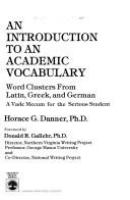 An introduction to an academic vocabulary : word clusters from Latin, Greek, and German : a vade mecum for the serious student /