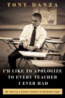 I'd like to apologize to every teacher I ever had : my year as a rookie teacher at Northeast High /
