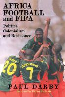 Africa, football, and FIFA : politics, colonialism, and resistance /