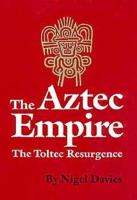 The Aztec empire : the toltec resurgence /