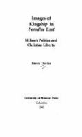 Images of kingship in Paradise lost : Milton's politics and Christian liberty /