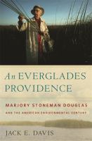 An Everglades providence : Marjory Stoneman Douglas and the American environmental century /