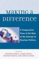 Making a Difference : a Comparative View of the Role of the Internet in Election Politics.