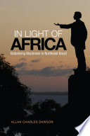 In Light Of Africa : Globalizing Blackness In Northeast Brazil.