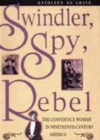 Swindler, spy, rebel : the confidence woman in nineteenth-century America /