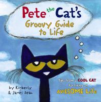 Pete the cat's groovy guide to life /