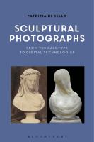Sculptural Photographs : From the Calotype to Digital Technologies.