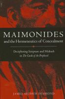 Maimonides and the hermeneutics of concealment : deciphering scripture and midrash in The guide of the perplexed /