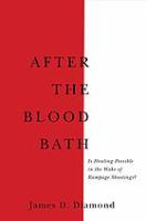After the bloodbath : is healing possible in the wake of rampage shootings? /