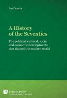 A history of the Seventies : the political, cultural, social and economical developments that shaped the modern world /
